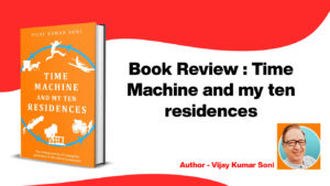 Read more about the article Book Review : Time Machine and my ten residences by Vijay Kumar Soni