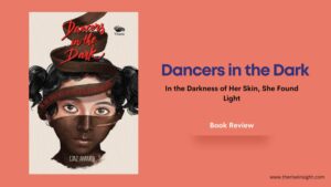 Read more about the article <strong>“Dancers in the Dark: In the Darkness of Her Skin, She Found Light” by Ejaz Ahamed</strong>