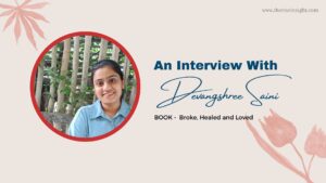 Read more about the article <strong>Author Devangshree Saini Talks About Her Book ‘Broke, Healed and Loved’</strong>