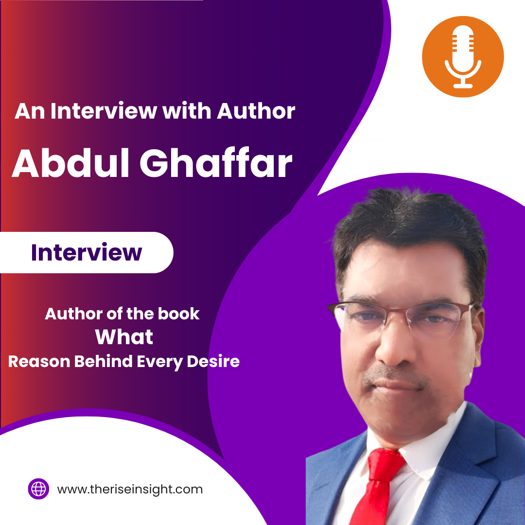 An Interview with Author Abdul Ghaffar Author of the bestselling book “What- Reason Behind Every Desire”