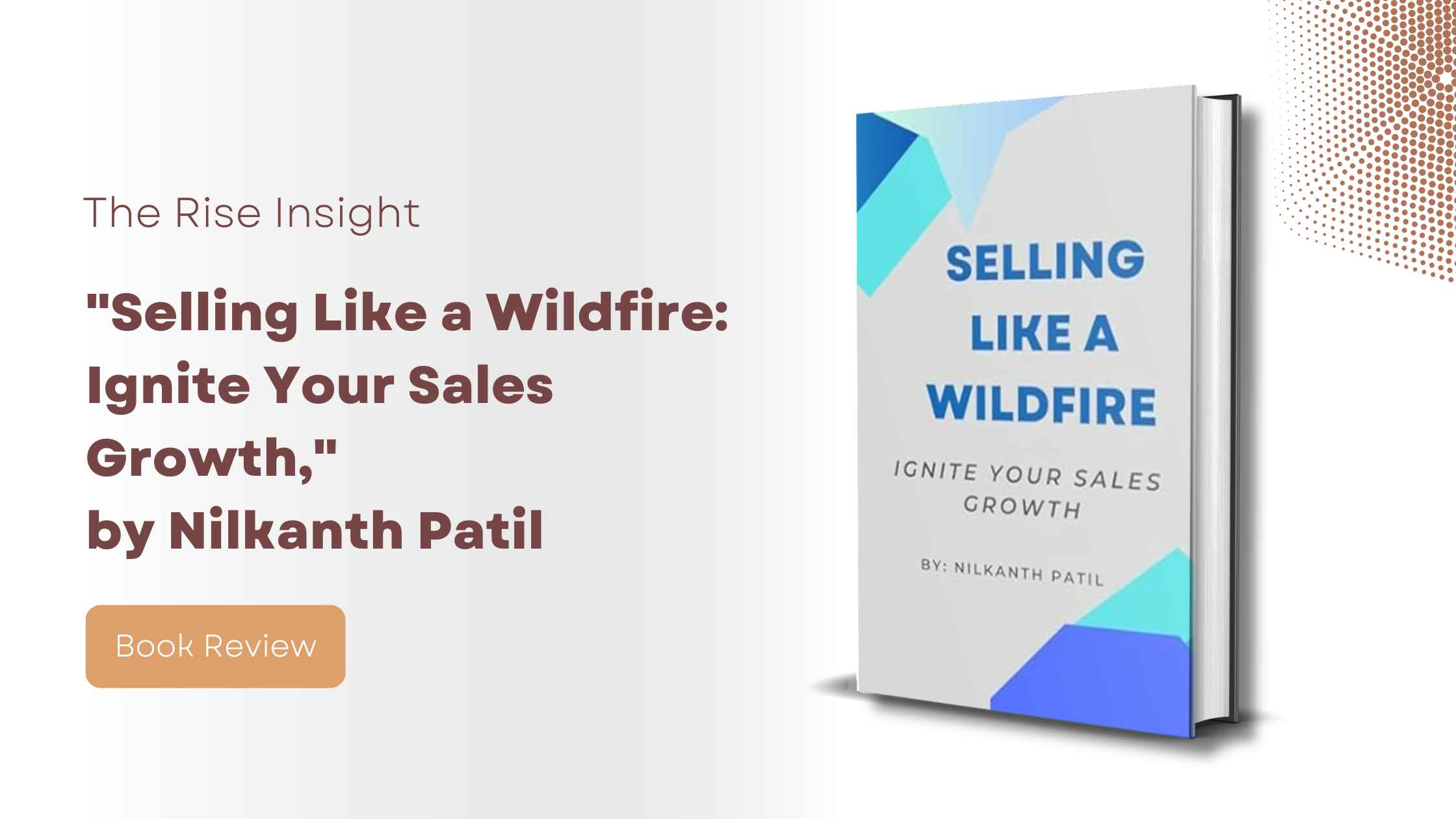 “Selling Like a Wildfire: Ignite Your Sales Growth,” Nilkanth Patil presents a comprehensive guide for navigating the complex terrain of modern sales